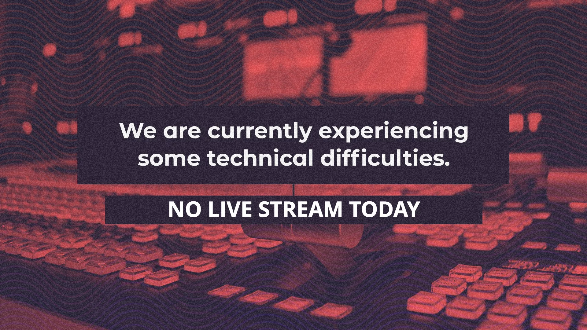We are currently experiencing some technical difficulties. No Live Stream Today