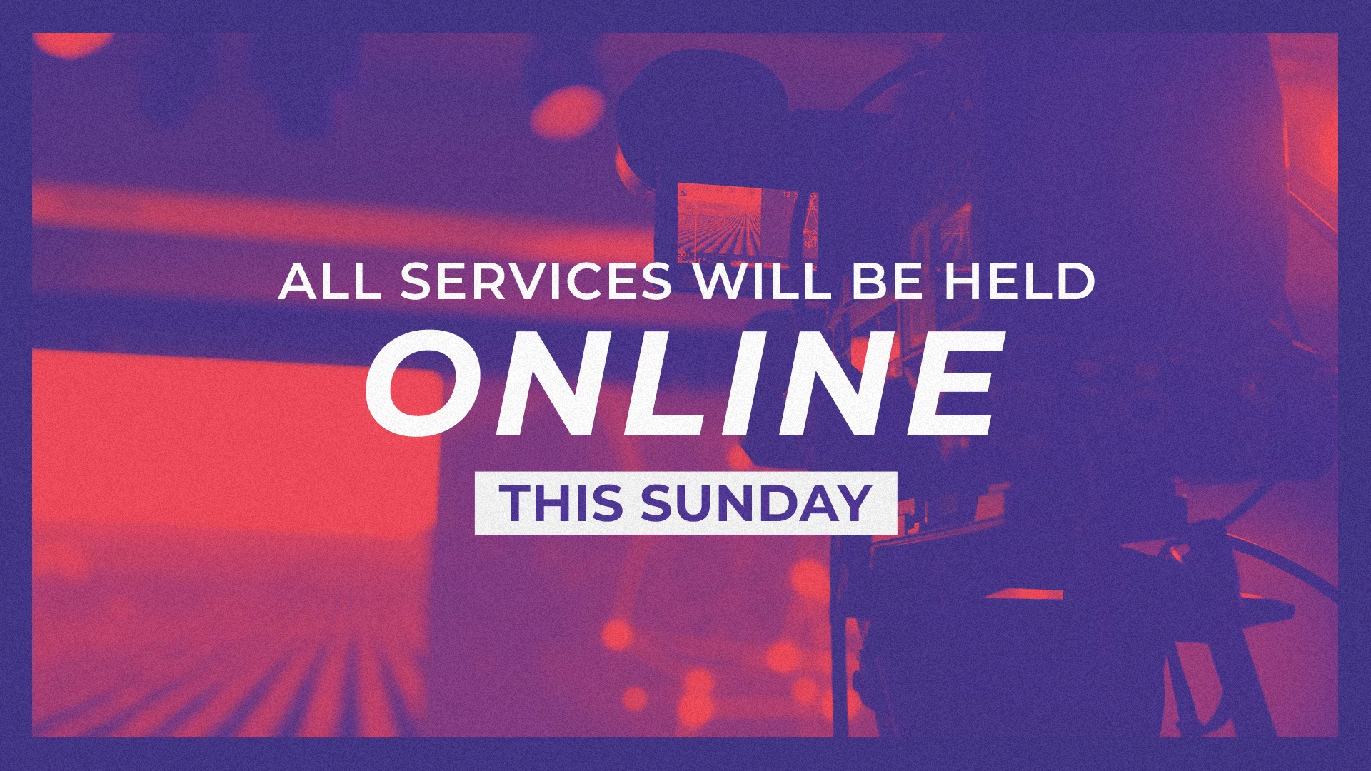 All Services will be ONLINE this Sunday